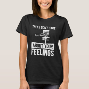 Trees Don't Care About Your Feelings Disc Golf By  T-Shirt