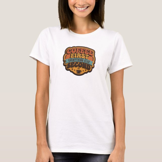Trendy COFFEE FIRST EVERYTHING SECOND Original T-Shirt (Front)