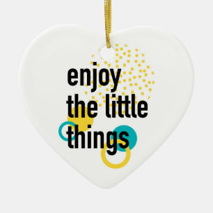 Trendy fun happy design of Enjoy the Lıttle Things Ceramic Ornament