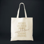 Trendy Gold Monogram Name Script Hobby Sport List Tote Bag<br><div class="desc">Personalized Custom Monogram Name Tote Bag with editable text typography and wording with a list of her hobby interests and sports played makes a fun and useful gift for the girl on the go and in lots of extracurricular activities. This example reads "hockey, lacrosse, hiking, reading, drawing" but the text...</div>