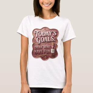 Trendy Gold TODAY'S GOALS DRINK WINE HAVE FUN T-Shirt