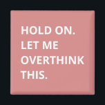 Trendy Hot Pink Hold On Let Me Overthink This Magnet<br><div class="desc">Trendy Hot Pink Hold On Let Me Overthink This magnet</div>