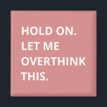 Trendy Hot Pink Hold On Let Me Overthink This Magnet<br><div class="desc">Trendy Hot Pink Hold On Let Me Overthink This magnet</div>