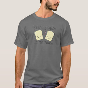Trendy You're The French To My Toast Food Humour T-Shirt