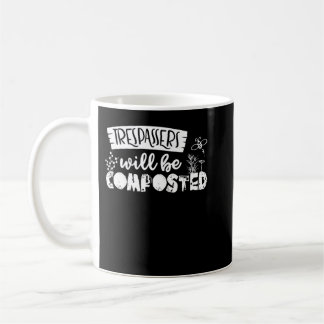 Trespassers Will Be Composted - Funny Gardening Qu Coffee Mug