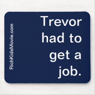"Trevor had to get a job." Funny Rich Kid Saying Mouse Pad