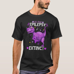 Trex Dinosaur Let's Make Epilepsy Extinct Epilepsy T-Shirt