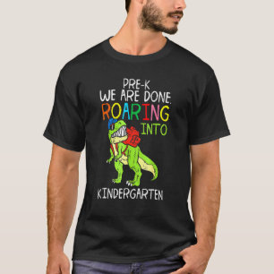 Trex Pre K We Are Done Roaring Kindergarten Last D T-Shirt