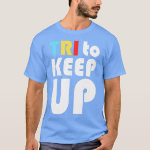 Tri to Keep Up Triathlon Triathlete T-Shirt