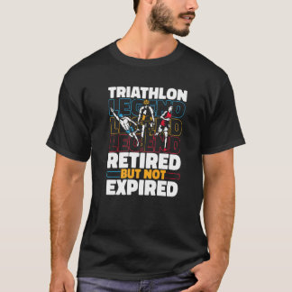 Triathlete Retired Running Swimming Cycling Triat T-Shirt