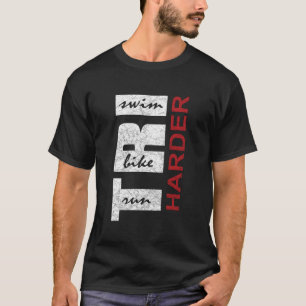 Triathletes Tri Harder Swim Bike Run Triathlon Ins T-Shirt