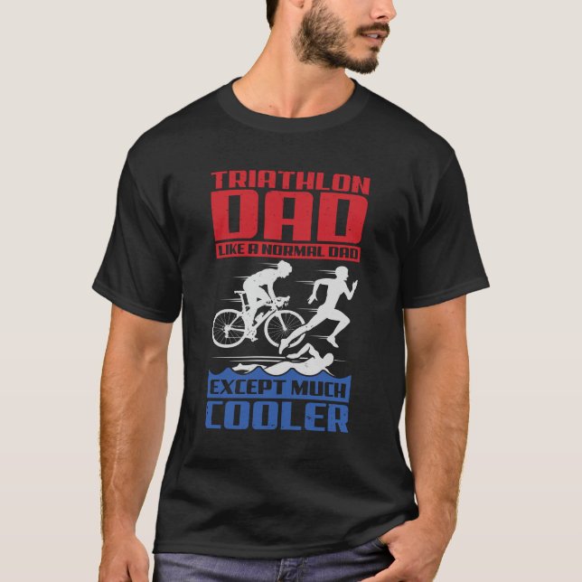 Triathlon Dad Like A Normal Dad Except Much Cooler T-Shirt (Front)