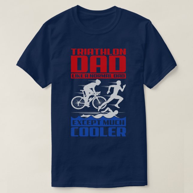 Triathlon Dad Like A Normal Dad Except Much Cooler T-Shirt (Design Front)