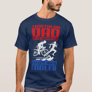 Triathlon Dad Like A Normal Dad Except Much Cooler T-Shirt