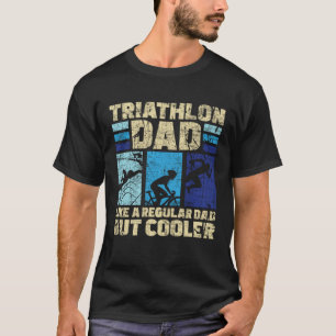 Triathlon Dad Like A Regular Dad But Cooler Triath T-Shirt