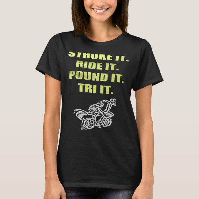 Triathlon Stroke It Ride It Pound It Tri It T-Shirt (Front)