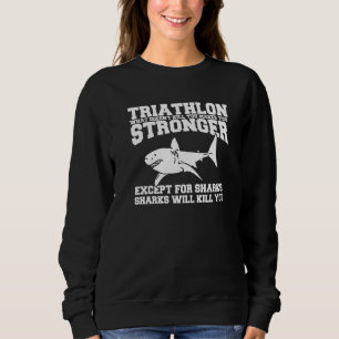 Triathlon What Doesn't Kill You Makes You Stronger Sweatshirt