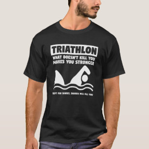 Triathlon What Doesn't Kill You Makes You Stronger T-Shirt