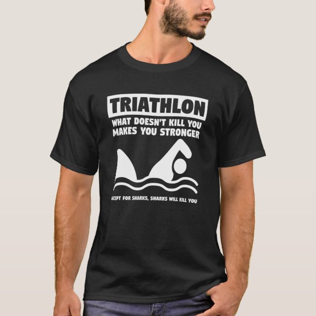 Triathlon What Doesn't Kill You Makes You Stronger T-Shirt (Front)