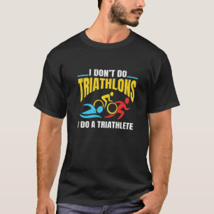 Triatlon Triathlete I Don't Do Triathlon T-Shirt