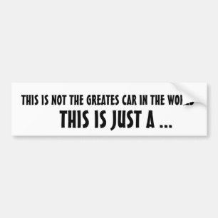 Tribute...THIS IS NOT THE GREATES CAR IN THE WORLD Bumper Sticker