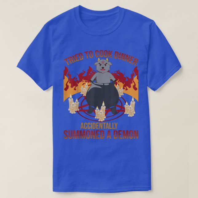 Tried to Cook Accidentally Summoned Demon Funny Ha T-Shirt (Design Front)