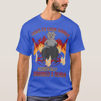 Tried to Cook Accidentally Summoned Demon Funny Ha T-Shirt