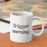 Trigger Warning Funny Saying  Coffee Mug<br><div class="desc">This design was created though digital art.  It may be personalized by choosing the  customize further option.

Contact me at colorflowcreations@gmail.com if you with to have this design on another product.  
  See more of my creations or follow me at www.facebook.com/colorflowcreations,  www.instagram.com/colorflowcreations,  www.twitter.com/colorflowart,  and www.pinterest.com/colorflowcreations.</div>