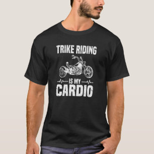 Trike Riding Is My Cardio  Trike T-Shirt