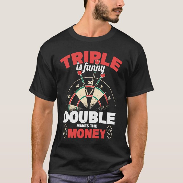 Triple Is  Double Makes The Money Dart Player Dart T-Shirt (Front)