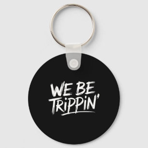 Trippin We Be Trippin Vacation Travel Funny Atchin Keychain