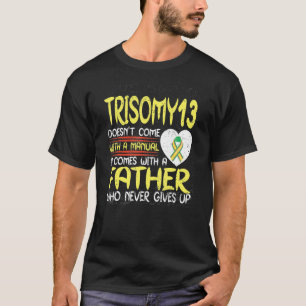 Trisomy 13  Father Who Never Gives Up Ribbon Aware T-Shirt