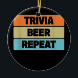 Trivia Beer Repeat Funny Quiz Game  Ceramic Ornament<br><div class="desc">Trivia Beer Repeat Funny Quiz Game Gift. Perfect gift for your dad,  mom,  papa,  men,  women,  friend and family members on Thanksgiving Day,  Christmas Day,  Mothers Day,  Fathers Day,  4th of July,  1776 Independent day,  Veterans Day,  Halloween Day,  Patrick's Day</div>