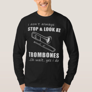 Trombone Enthusiasts Delight: Funny I Dont Always  T-Shirt