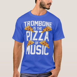 Trombone Is The Pizza Of Music Marching Band Tromb T-Shirt