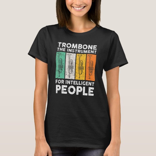 Trombone The Instrument For Intelligent People Mus T-Shirt (Front)