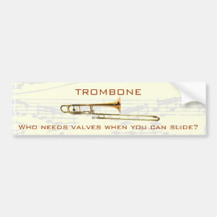 Trombone:  Who needs valves?  Bumper Sticker