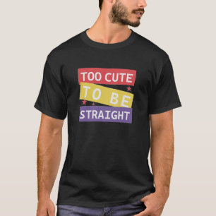 Trop mignon pour être droit T-shirt LGBT