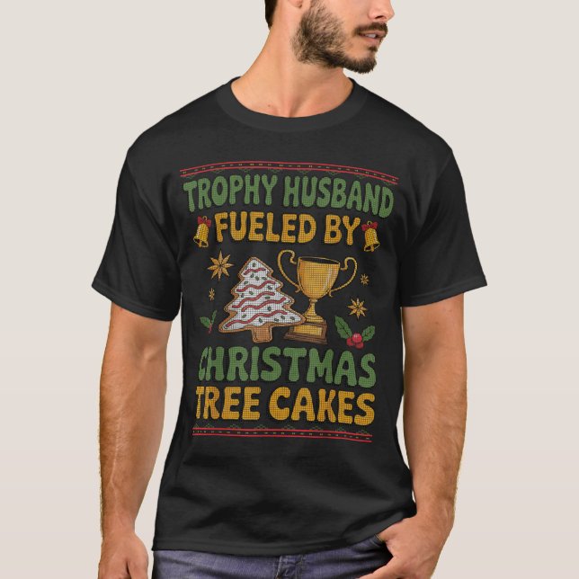 Trophy Husband Fueled By Christmas Tree Cakes Ugly T-Shirt (Front)