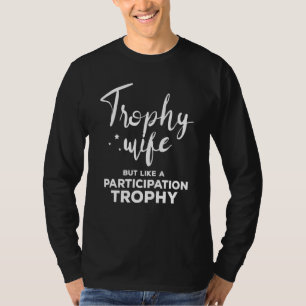 Trophy Wife But Like A Participation Trophy  Women T-Shirt