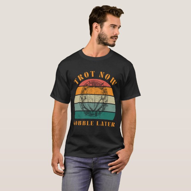 Trot Now, Gobble Later T-Shirt – Funny Turkey Trot (Front Full)