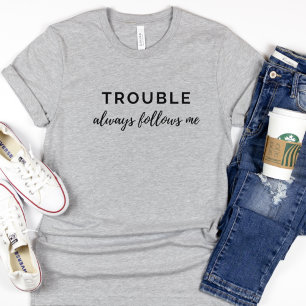 Trouble Follows Me Funny Couples Black Text T-Shirt