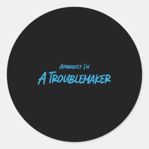 Trouble Maker Apparently I'm A Troublemaker Funny  Classic Round Sticker