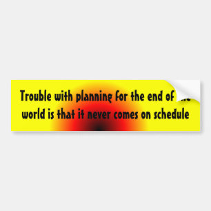 Trouble with planning for the end of the world ... bumper sticker