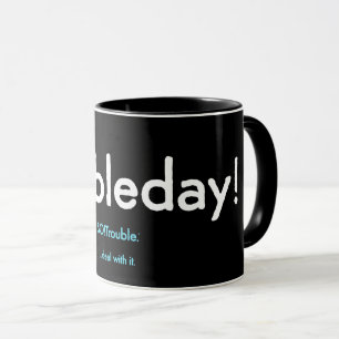 troubleday! mug