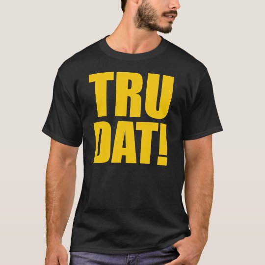 TRU DAT! T-shirt