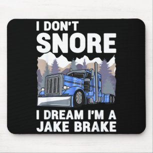 Truck Driver I Don't Snore I Dream I'm A Jake Brak Mouse Pad