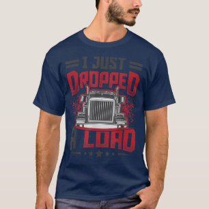 Truck Driver I Just Dropped A Load 2780 T-Shirt