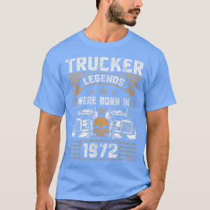 Truck Driver Legend Birthday Trucker Born In 1972  T-Shirt