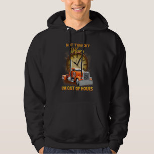 Truck Driver Mechanic Not Today I'm Out Of Hours T Hoodie
